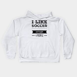 I Like Soccer- And Maybe 4 People Kids Hoodie